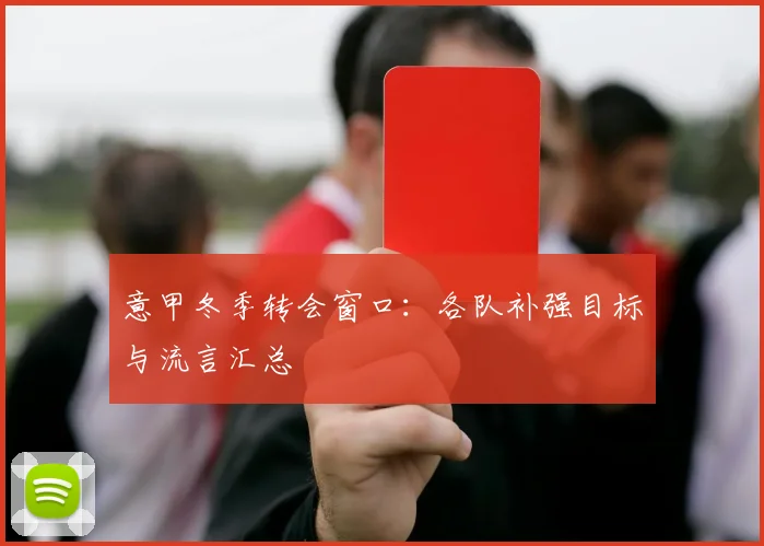 意甲冬季转会窗口:各队补强目标与流言汇总